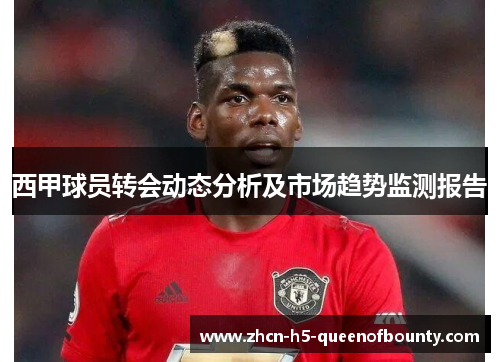 西甲球员转会动态分析及市场趋势监测报告