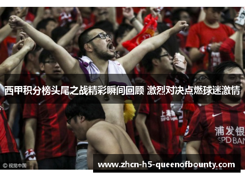 西甲积分榜头尾之战精彩瞬间回顾 激烈对决点燃球迷激情