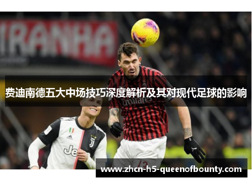 费迪南德五大中场技巧深度解析及其对现代足球的影响