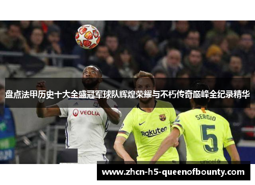 盘点法甲历史十大全盛冠军球队辉煌荣耀与不朽传奇巅峰全纪录精华