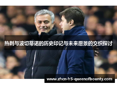 热刺与波切蒂诺的历史印记与未来愿景的交织探讨