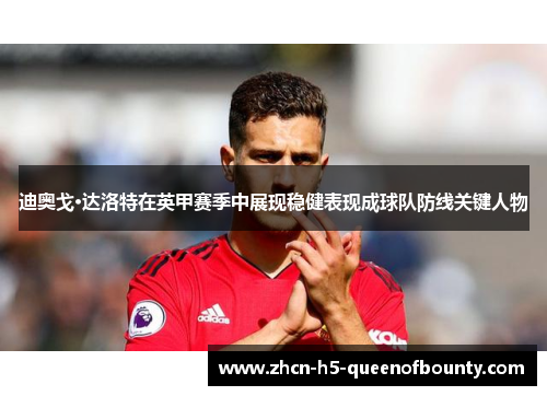 迪奥戈·达洛特在英甲赛季中展现稳健表现成球队防线关键人物