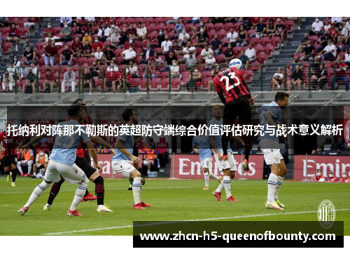 托纳利对阵那不勒斯的英超防守端综合价值评估研究与战术意义解析